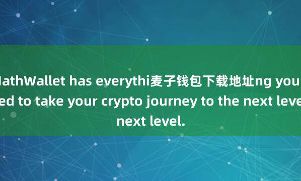 MathWallet has everythi麦子钱包下载地址ng you need to take your crypto journey to the next level.